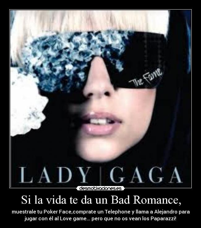 Si la vida te da un Bad Romance, -
