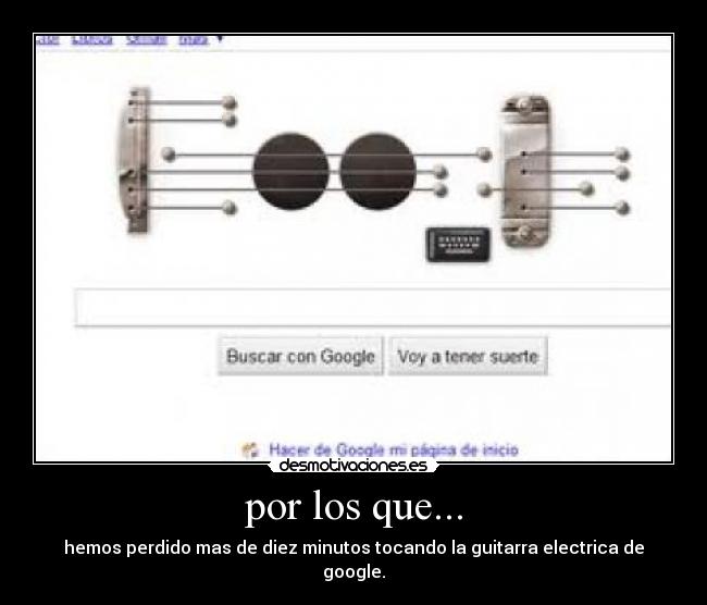 por los que... - hemos perdido mas de diez minutos tocando la guitarra electrica de google.