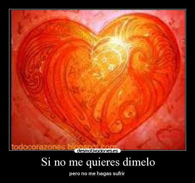Si no me quieres dimelo - pero no me hagas sufrir 