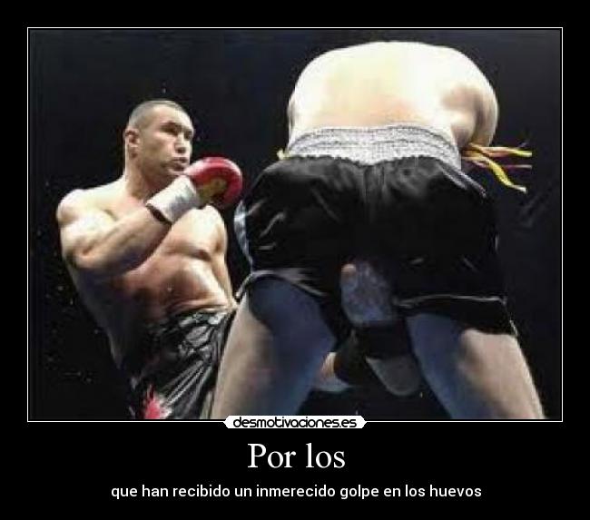 Por los - que han recibido un inmerecido golpe en los huevos