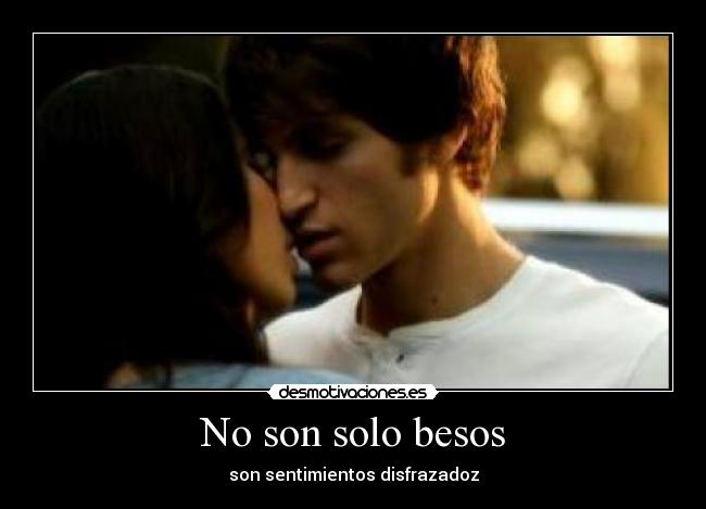 No son solo besos - son sentimientos disfrazadoz