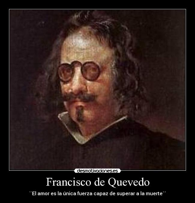 Francisco de Quevedo - ``El amor es la única fuerza capaz de superar a la muerte´´