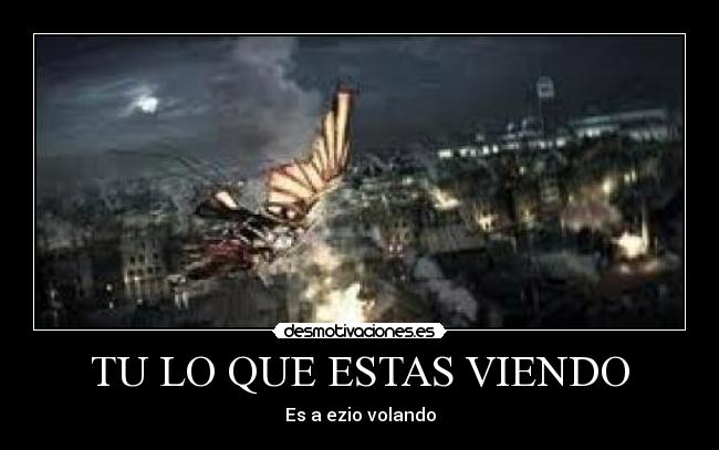TU LO QUE ESTAS VIENDO - Es a ezio volando