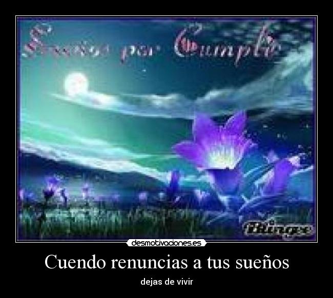 Cuendo renuncias a tus sueños - dejas de vivir