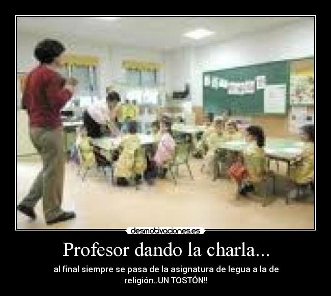 Profesor dando la charla... - al final siempre se pasa de la asignatura de legua a la de religión..UN TOSTÓN!!