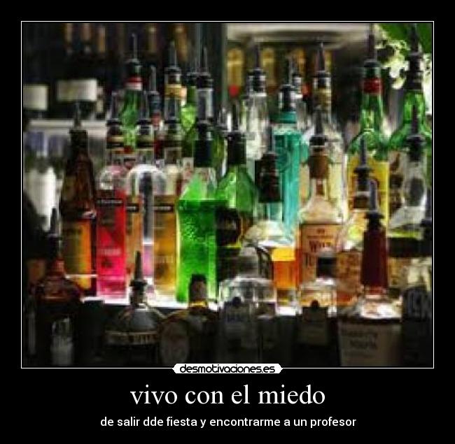 vivo con el miedo - de salir dde fiesta y encontrarme a un profesor