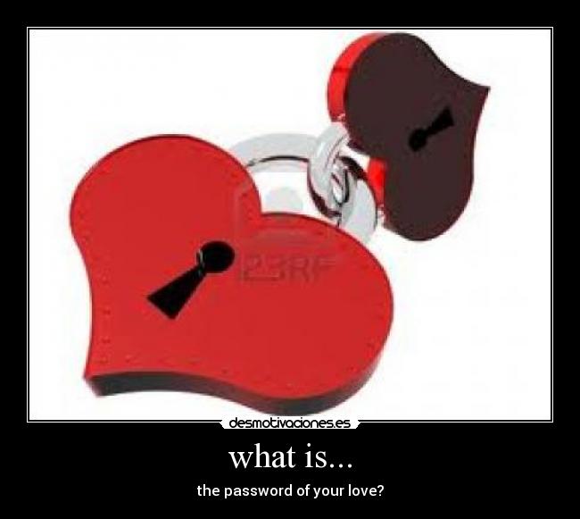 what is... - the password of your love?