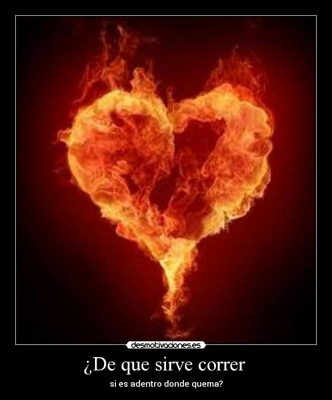 carteles fuego quema corazon correr desmotivaciones