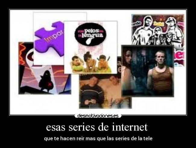 esas series de internet  - que te hacen reir mas que las series de la tele