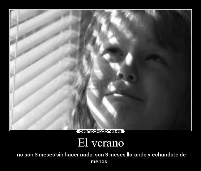 El verano - no son 3 meses sin hacer nada, son 3 meses llorando y echandote de menos...