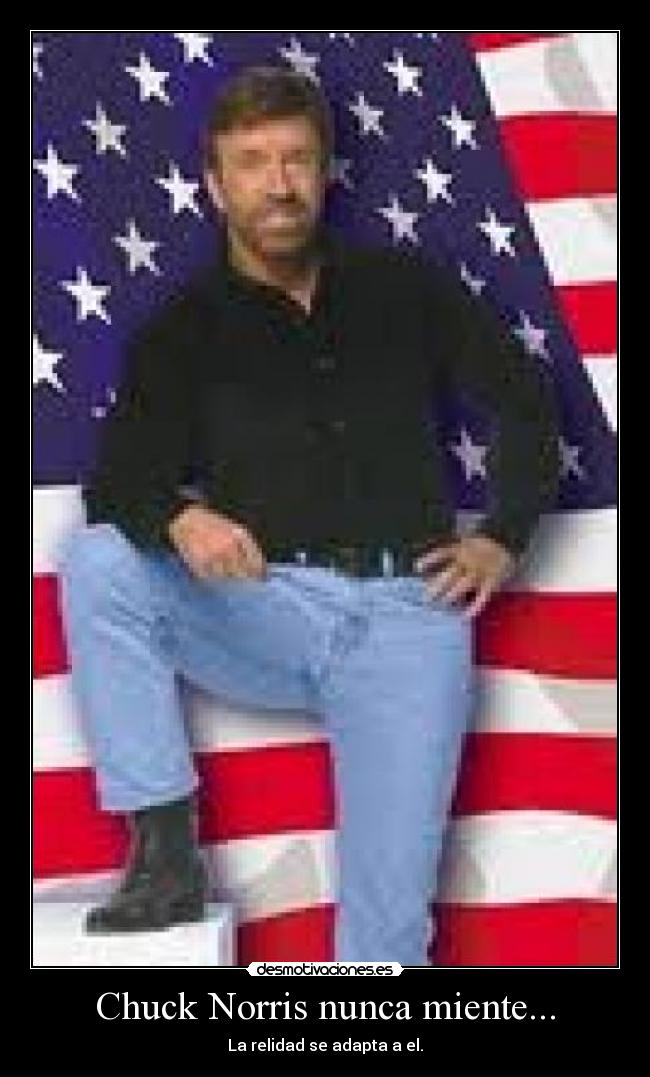 Chuck Norris nunca miente... - La relidad se adapta a el.