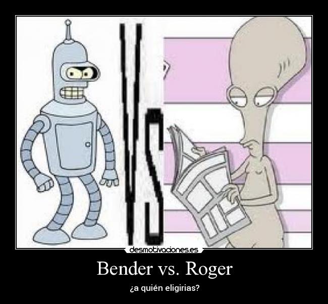 Bender vs. Roger - ¿a quién eligirias?