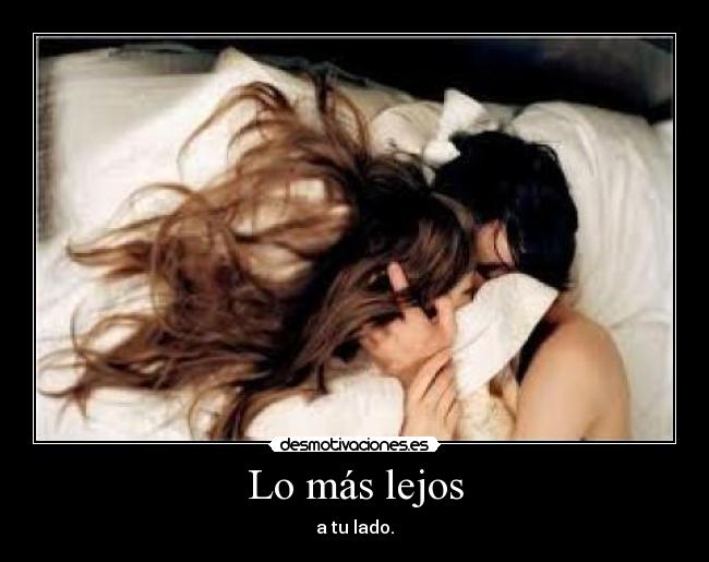 Lo más lejos - a tu lado.