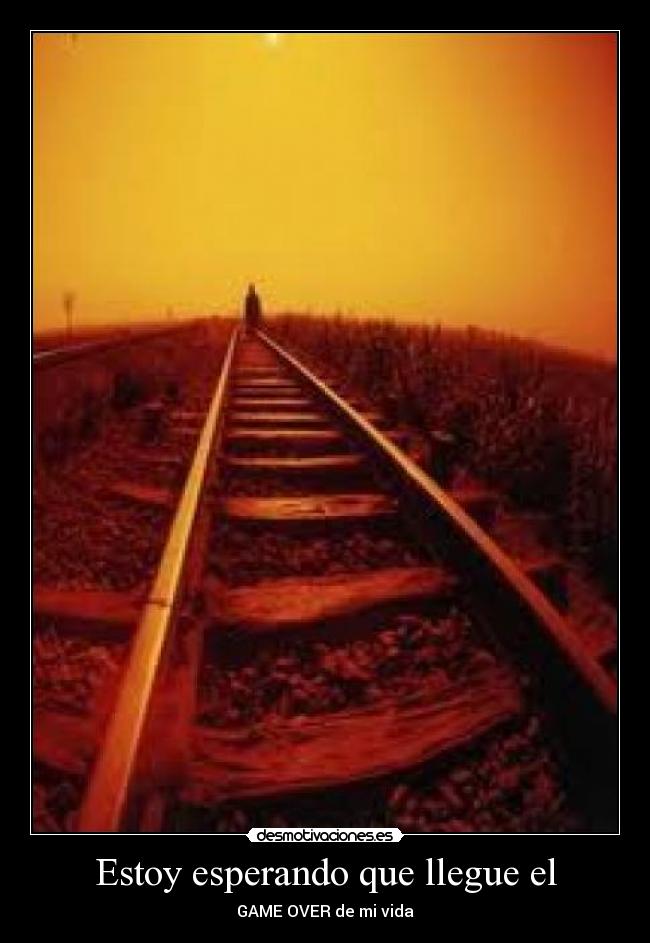 Estoy esperando que llegue el - GAME OVER de mi vida
