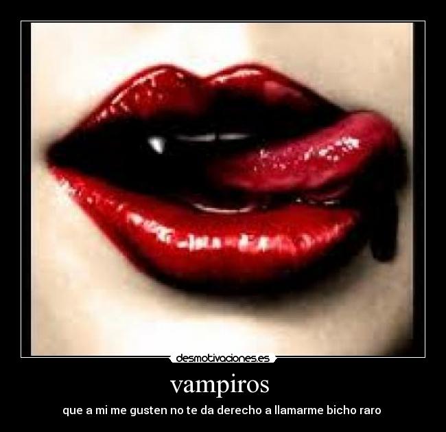 vampiros  - que a mi me gusten no te da derecho a llamarme bicho raro 