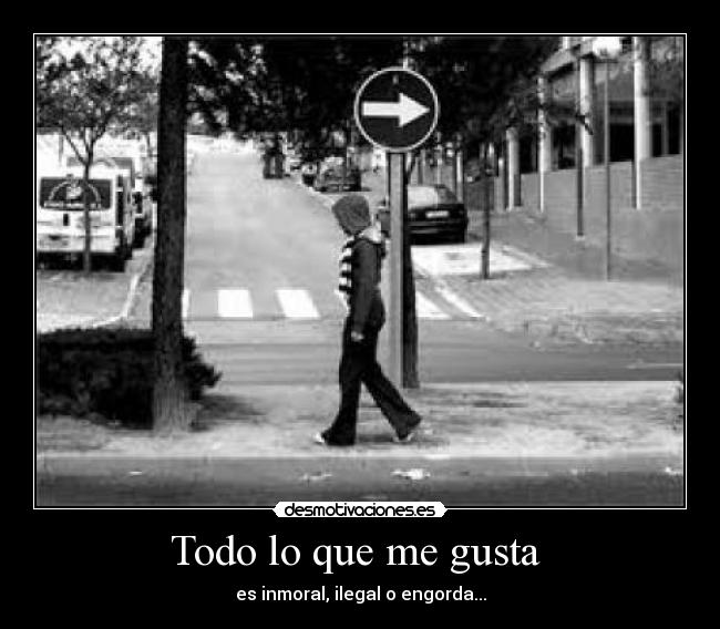 Todo lo que me gusta - es inmoral, ilegal o engorda...