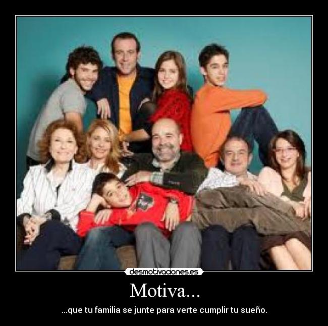Motiva... - ...que tu familia se junte para verte cumplir tu sueño.