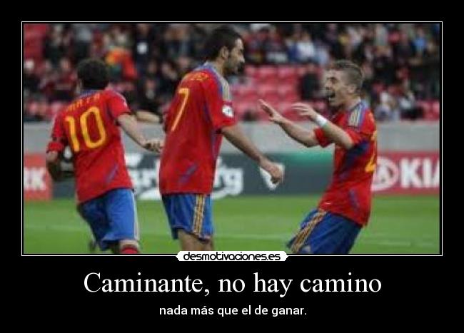 Caminante, no hay camino - nada más que el de ganar.