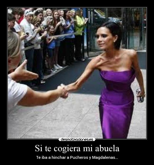 Si te cogiera mi abuela - Te iba a hinchar a Pucheros y Magdalenas...