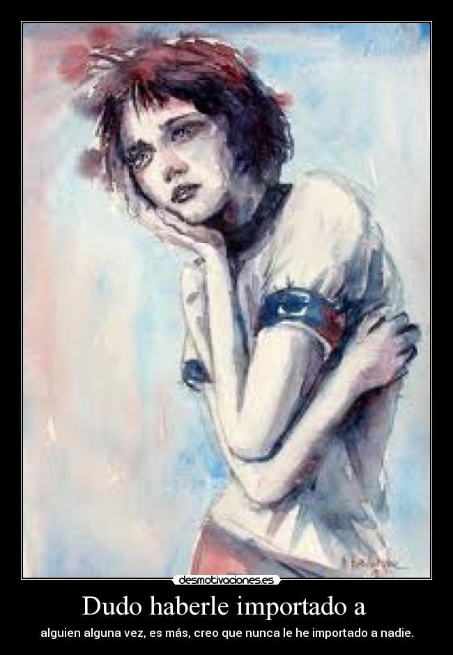 Dudo haberle importado a -