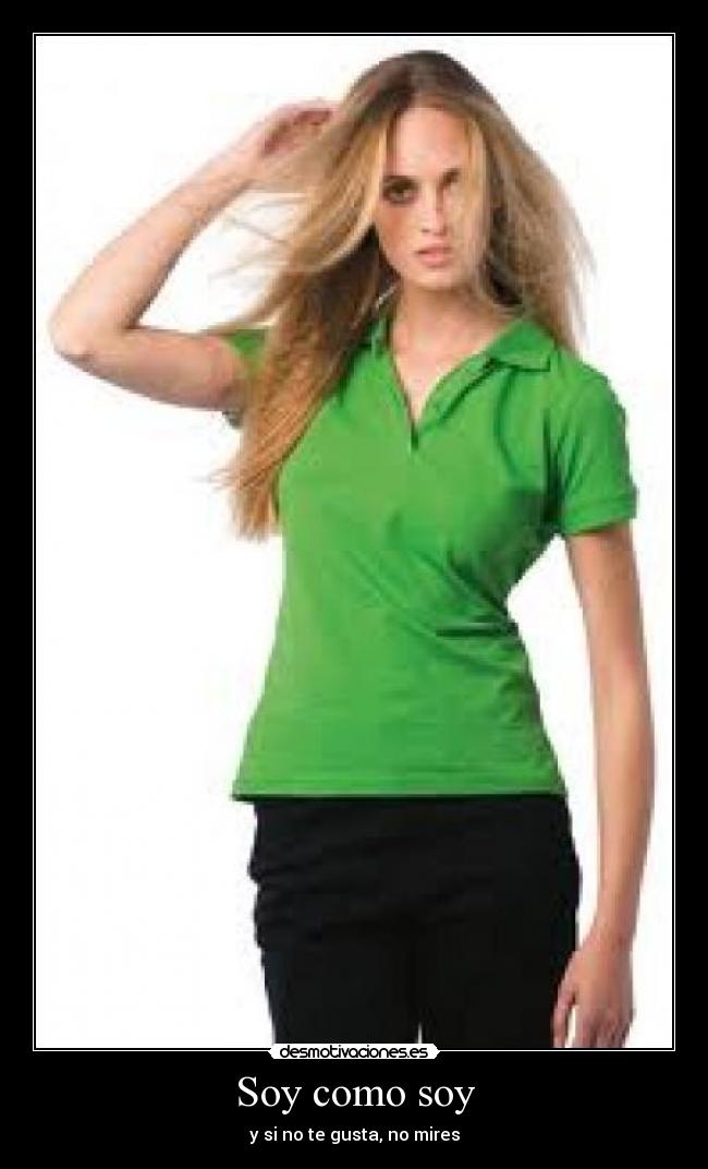 Soy como soy - y si no te gusta, no mires