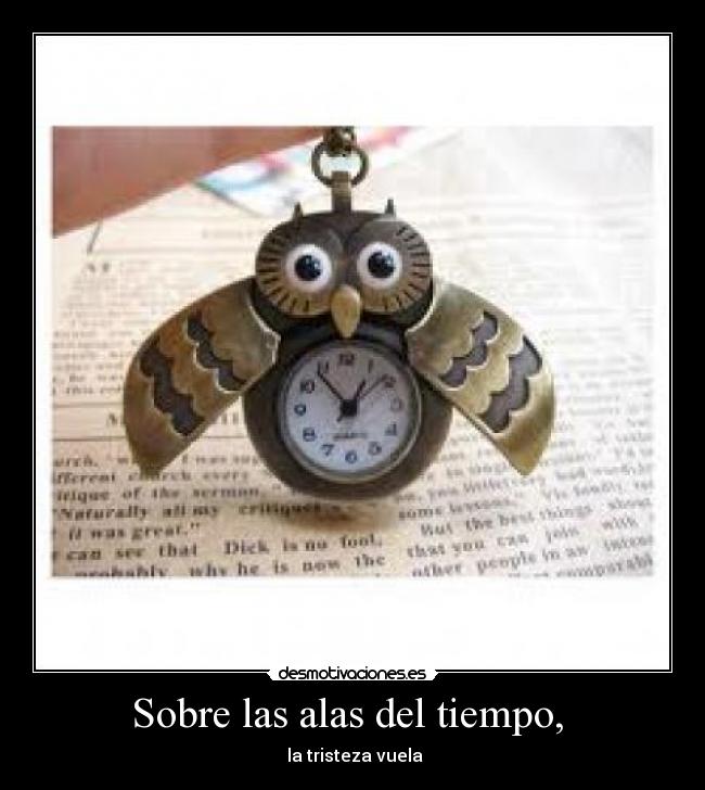 Sobre las alas del tiempo, - la tristeza vuela