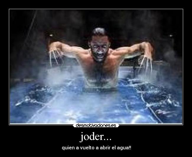 joder... - quien a vuelto a abrir el agua!!