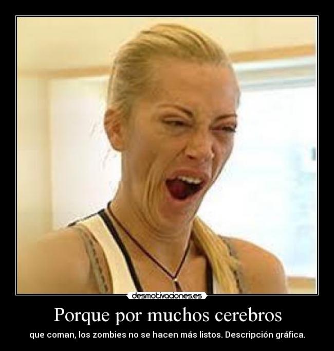 Porque por muchos cerebros - que coman, los zombies no se hacen más listos. Descripción gráfica.