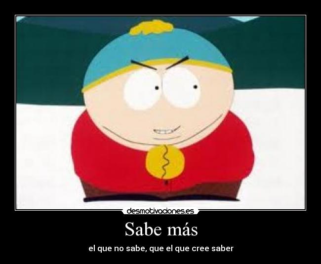 Sabe más - el que no sabe, que el que cree saber