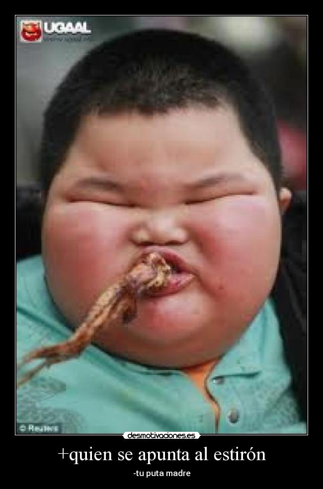 +quien se apunta al estirón - -tu puta madre