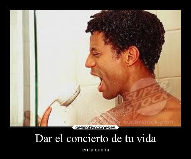 Dar el concierto de tu vida - en la ducha