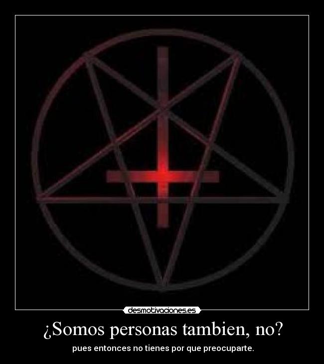 ¿Somos personas tambien, no? -  pues entonces no tienes por que preocuparte.