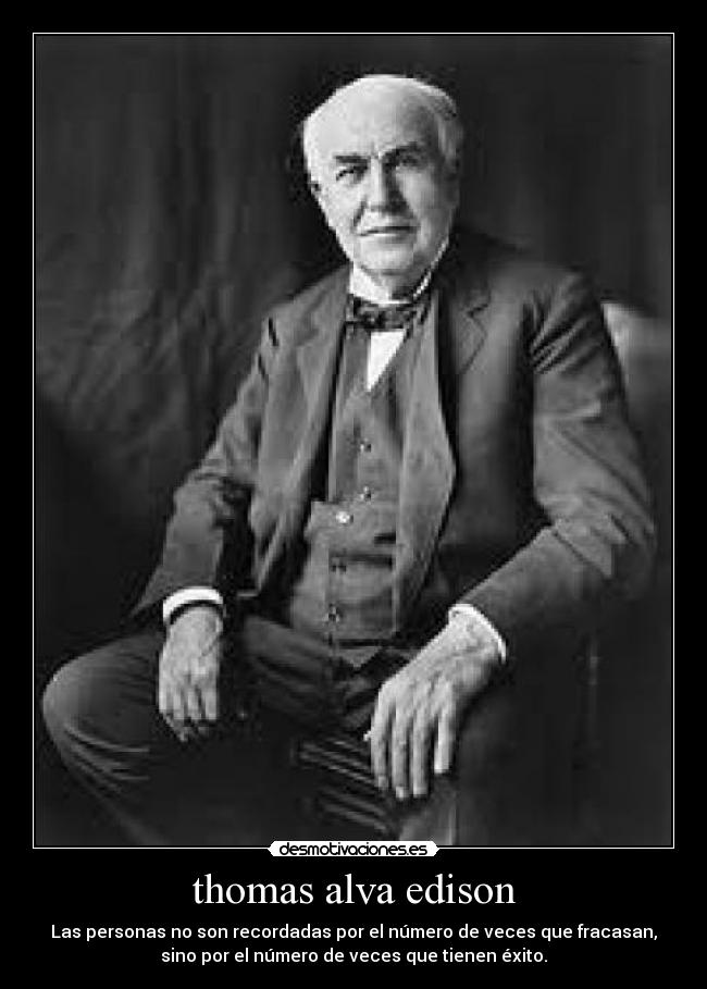 thomas alva edison - Las personas no son recordadas por el número de veces que fracasan,
sino por el número de veces que tienen éxito.