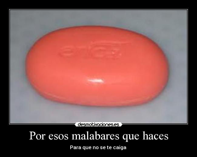 Por esos malabares que haces - Para que no se te caiga 