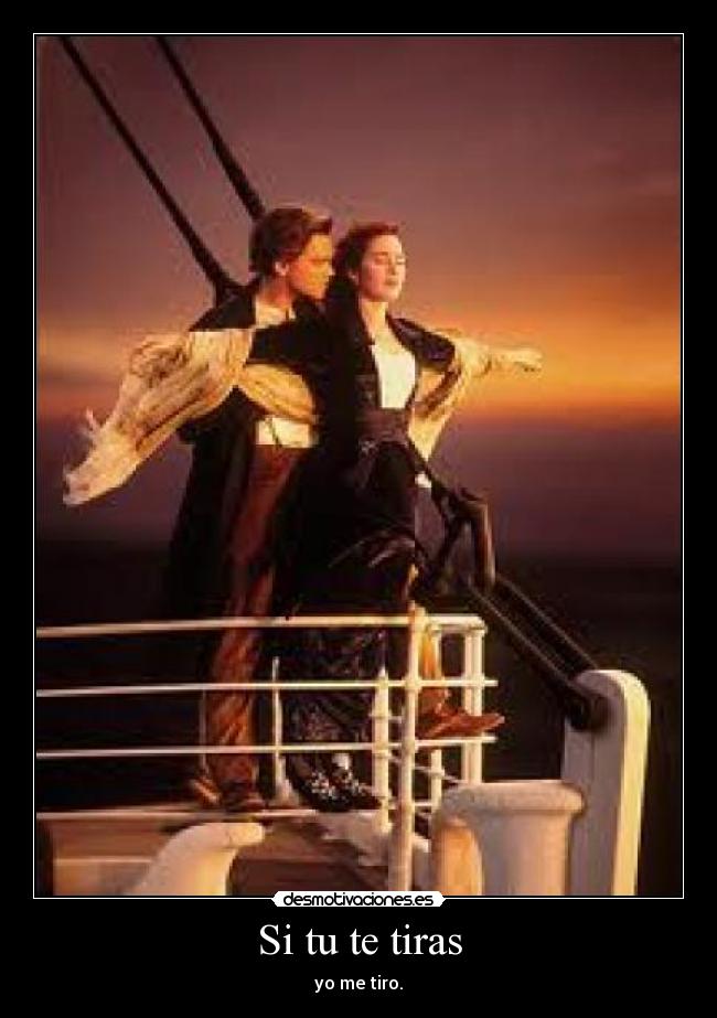 Si tu te tiras - yo me tiro.