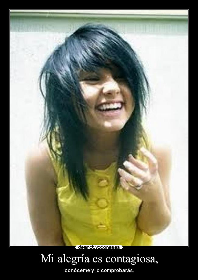 Mi alegría es contagiosa, - conóceme y lo comprobarás.