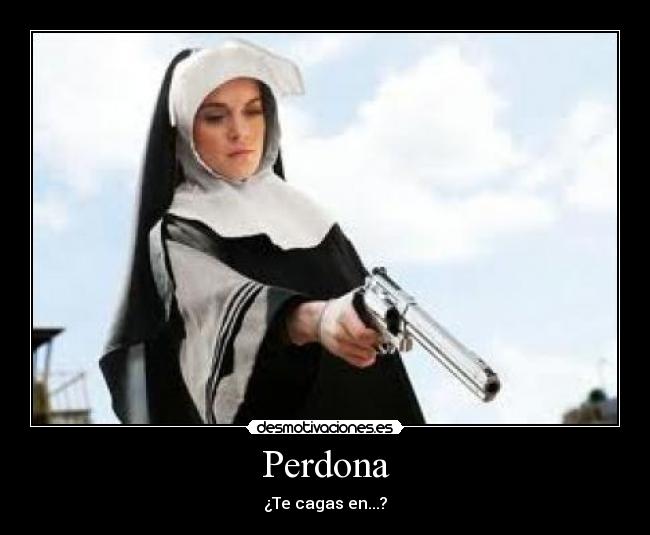 Perdona - ¿Te cagas en...?