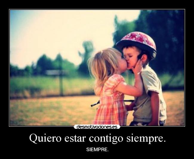 Quiero estar contigo siempre. - 