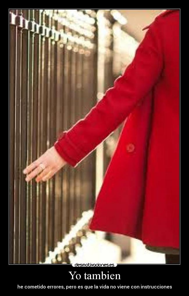 Yo tambien - he cometido errores, pero es que la vida no viene con instrucciones