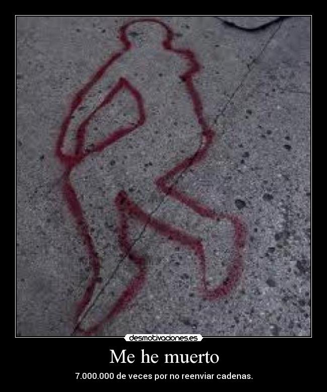 Me he muerto - 7.000.000 de veces por no reenviar cadenas.