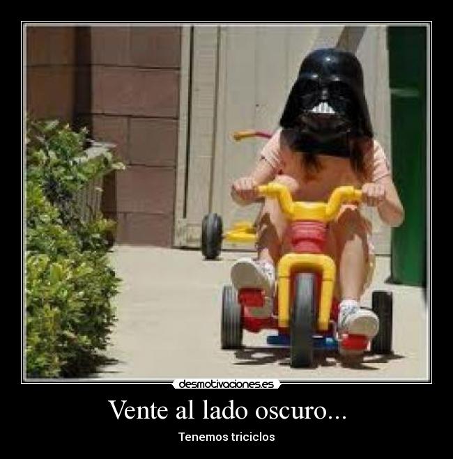 Vente al lado oscuro... - Tenemos triciclos