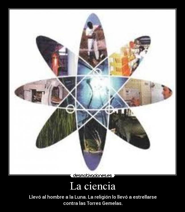 La ciencia - Llevó al hombre a la Luna. La religión lo llevó a estrellarse contra las Torres Gemelas.