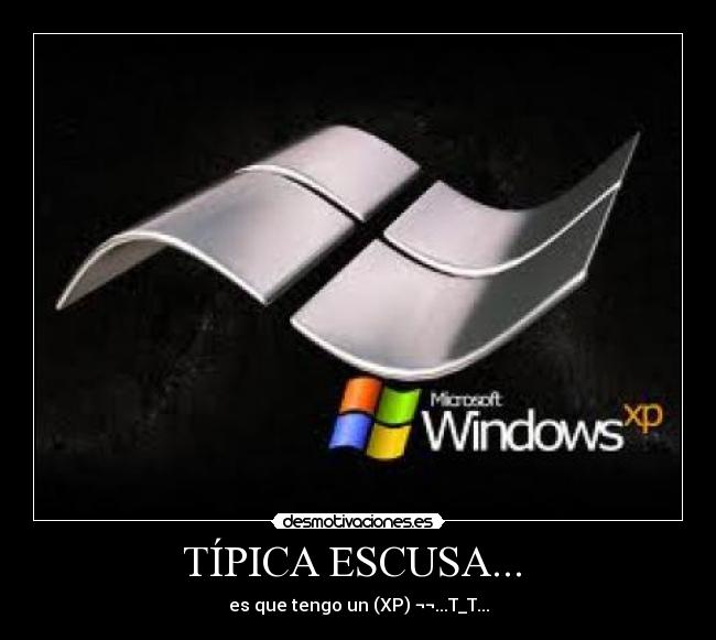 TÍPICA ESCUSA... - es que tengo un (XP) ¬¬...T_T...