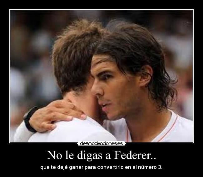 No le digas a Federer.. - que te dejé ganar para convertirlo en el número 3..