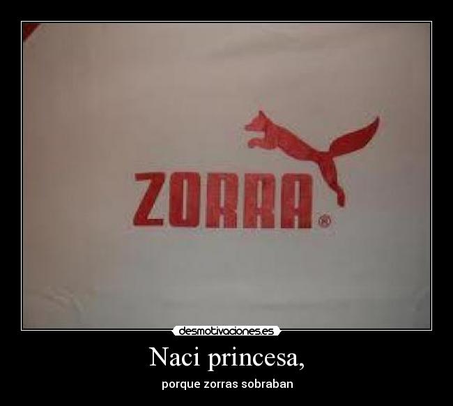 Naci princesa, - porque zorras sobraban