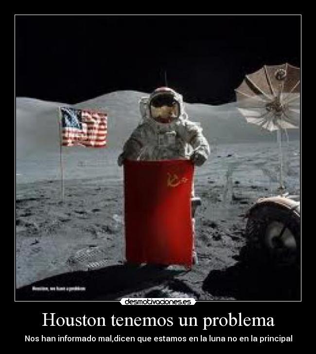 Houston tenemos un problema - Nos han informado mal,dicen que estamos en la luna no en la principal