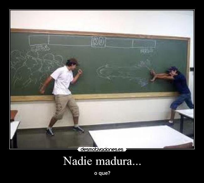 Nadie madura... -
