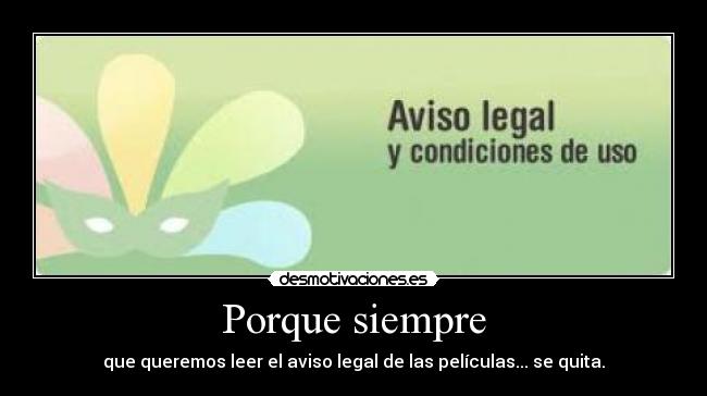 Porque siempre - que queremos leer el aviso legal de las películas... se quita.