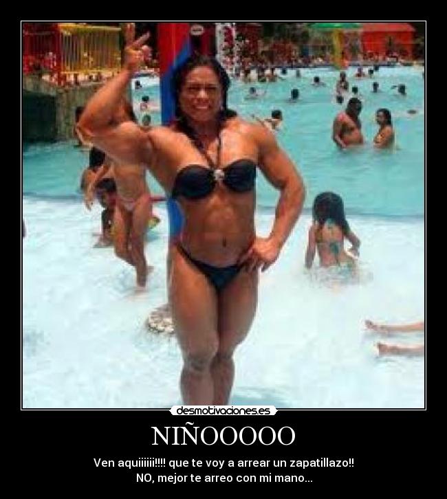 NIÑOOOOO - Ven aquiiiiii!!!! que te voy a arrear un zapatillazo!!
NO, mejor te arreo con mi mano...