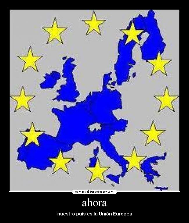 ahora - nuestro país es la Unión Europea